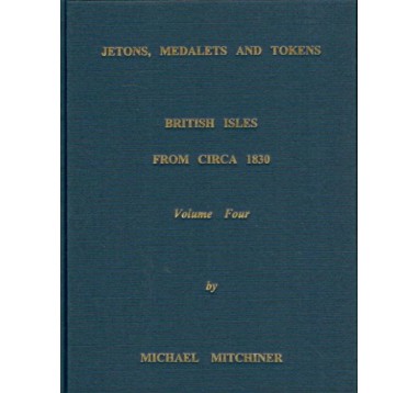 MITCHINER: JETONS, MEDALETS AND TOKENS. VOL 4. BRITISH ISLES FROM CIRCA 1830